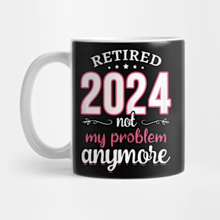 Retired 2024 Not My Problem Retirement  2024 Mug